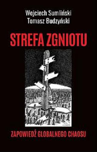 Okładka książki Strefa zgniotu: Zapowiedź globalnego chaosu/ Wojciech Sumliński, Tomasz Budzyński, współpraca Edyta Bazan.