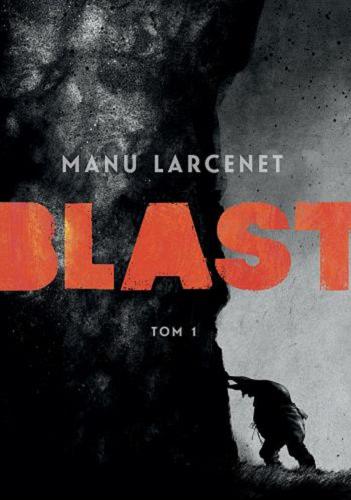 Okładka książki Blast. T. 1 / [scenariusz i rysunki ] Manu Larcenet ; tłumaczenie Katarzyna Sajdakowska, (współpraca Jakub Jankowski).