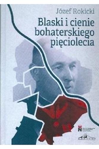 Okładka książki Blaski i cienie bohaterskiego pięciolecia / Józef Rokicki ; wstęp i opracowanie Krzysztof Kosiński.