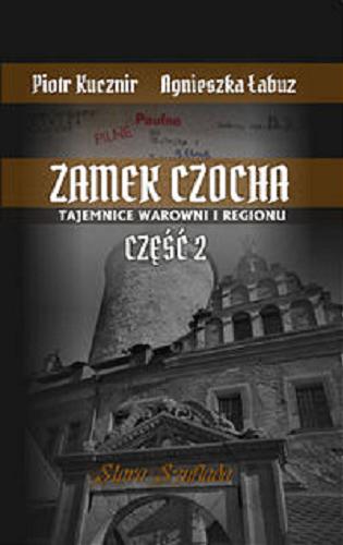 Okładka książki Zamek Czocha : tajemnice warowni i regionu. Cz. 2 / Piotr Kucznir, Agnieszka Łabuz.