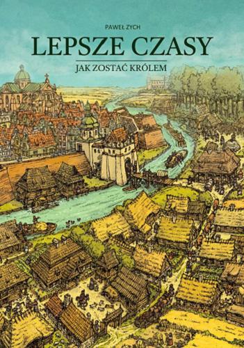 Okładka książki Lepsze czasy : jak zostać królem / [tekst i ilustracje] Paweł Zych.
