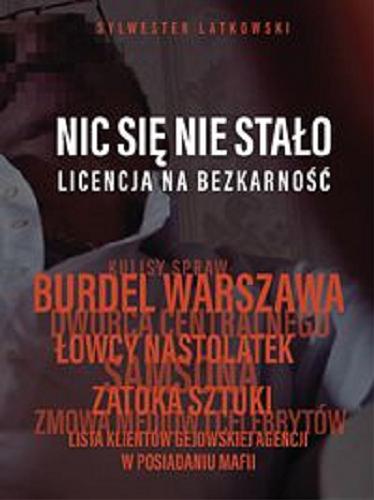 Okładka książki Nic się nie stało : licencja na bezkarność / Sylwester Latkowski.