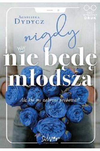 Okładka książki Nigdy nie będę młodsza : ale kto mi zabroni próbować ! / Agnieszka Dydycz.