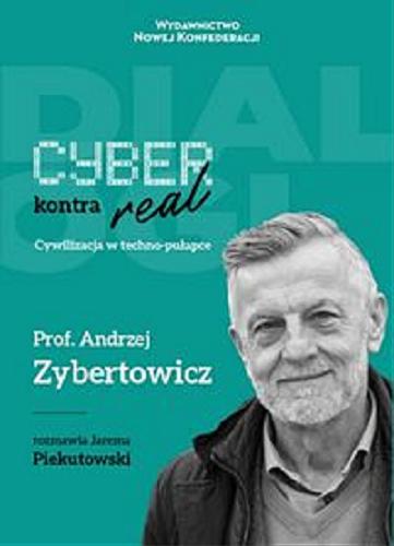 Okładka książki Cyber kontra real : cywilizacja w techno-pułapce / z Andrzejem Zybertowiczem rozmawia Jarema Piekutowski.
