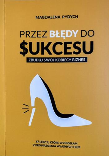 Okładka  Przez błędy do sukcesu. Zbuduj swój kobiecy biznes / Magdalena Pydych.