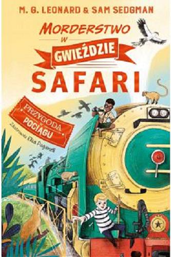 Okładka książki Morderstwo w Gwieździe Safari / M. G. Leonard & Sam Sedgman ; zilustrowała Elisa Paganelli ; z języka angielskiego przełożyła Agata Mietlicka.