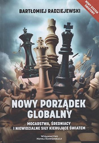 Okładka książki Nowy porządek globalny : mocarstwa, średniacy i niewidzialne siły kierujące światem / Bartłomiej Radziejewski.