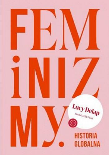 Okładka książki Feminizmy : historia globalna / Lucy Delap ; przełożył Filip Fierek.