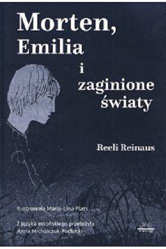 Okładka książki Morten, Emilia i zaginione światy / Reeli Reinaus ; ilustrowała Marja-Liisa Plats ; z języka estońskiego przełożyła Anna Michalczuk-Podlecki.