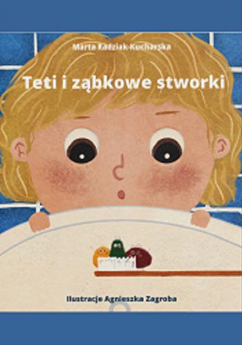 Okładka książki Teti i ząbkowe stworki / [tekst:] Marta Radziak-Kucharska ; ilustracje Agnieszka Zagroba.