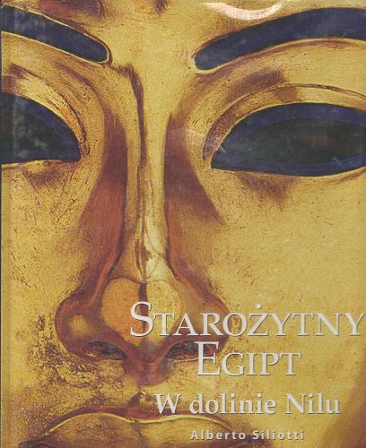 Okładka książki Starożytny Egipt - W dolinie Nilu / tekst Alberto Siliotti ; tłumaczenie i adaptacja Andrzej Ćwiek i Oskar Tyciński.