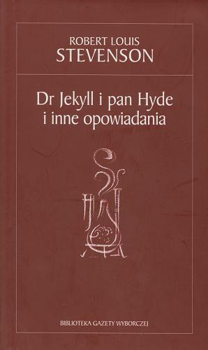 Okładka książki Dr Jekyll i pan Hyde i inne opowiadania / Robert Louis Stevenson ; tłumaczenie z oryginału Rafał Śmietana, Maurycy Kulak.