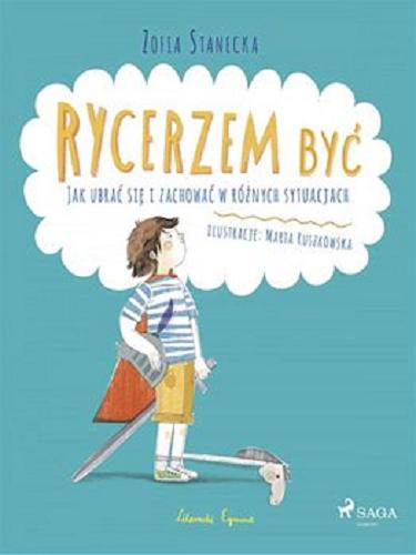 Okładka książki Rycerzem być : [E-book] / jak ubrać się i zachować w różnych sytuacjach / Zofia Stanecka ; [ilustracje Marta Ruszkowska].