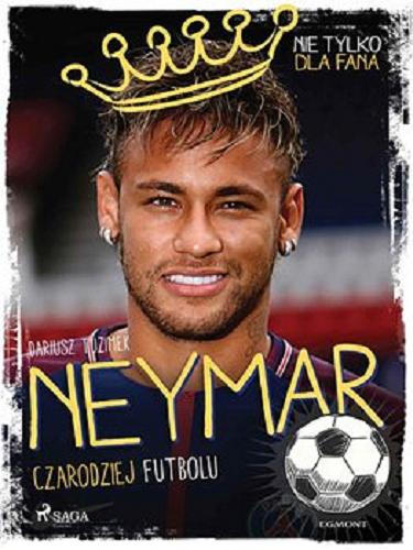 Okładka książki Neymar : [E-book] / czarodziej futbolu / Dariusz Tuzimek ; konsultacja realiów brazylijskich André Mafra ; ilustracje Ewa Olejnik - Rakowska.