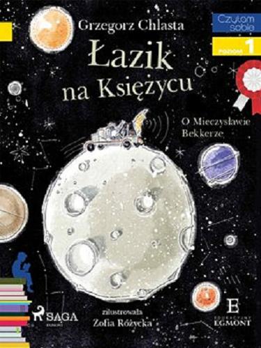 Okładka książki Łazik na Księżycu : [E-book] / O Mieczysławie Bekkerze / Grzegorz Chlasta ; zilustrowała Zofia Różycka.