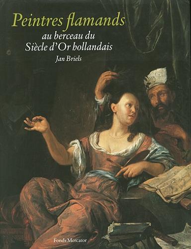 Okładka książki Peintres flamands au berceau du Siécle d`Or hollandais : 1585-1630 avec biographies en annexe / Jan Briels ; [traduction: M. Rosbach et M. Vincent ; rédaction: M. Caeymaex et M. Vincent].