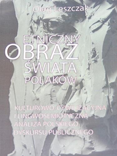 Okładka książki  Etniczny obraz świata Polaków : kulturowo-cywilizacyjna i lingwosemiotyczna analiza polskiego dyskursu publicznego  1