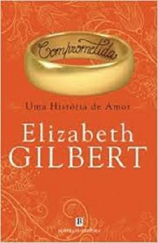 Okładka książki Comprometida: uma história de amor / Elizabeth Gilbert ; traduç?o de Fernanda Oliveira.