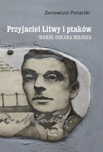 Okładka książki Przyjaciel Litwy i ptaków : wokół Oskara Miłosza : Paryż - Wilno - Kowno / Zenowiusz Ponarski.